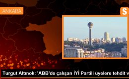 Turgut Altınok: ‘ABB’de çalışan İYİ Partili üyelere tehdit var’